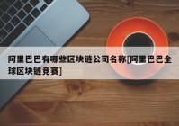 阿里巴巴有哪些区块链公司名称[阿里巴巴全球区块链竞赛]