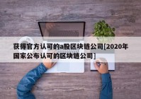 获得官方认可的a股区块链公司[2020年国家公布认可的区块链公司]