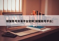 螃蟹账号交易平台官网[螃蟹帐号平台]