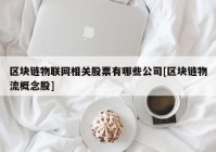 区块链物联网相关股票有哪些公司[区块链物流概念股]