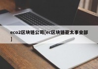 eco2区块链公司[ec区块链亚太事业部]