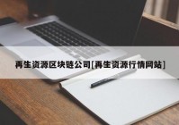 再生资源区块链公司[再生资源行情网站]